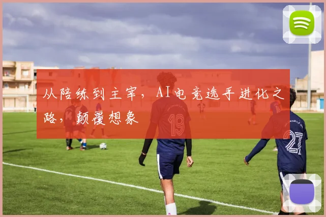 从陪练到主宰，AI电竞选手进化之路，颠覆想象