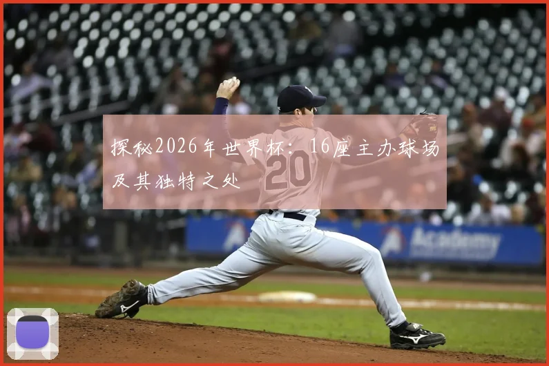 探秘2026年世界杯:16座主办球场及其独特之处