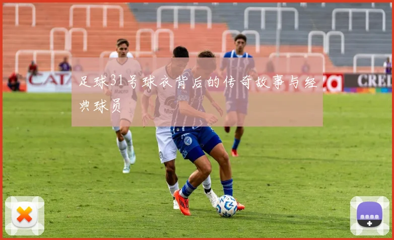 足球31号球衣背后的传奇故事与经典球员