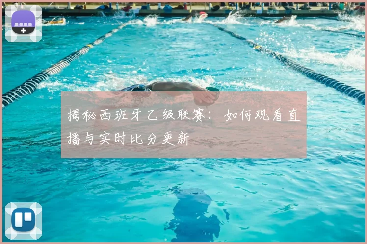 揭秘西班牙乙级联赛:如何观看直播与实时比分更新
