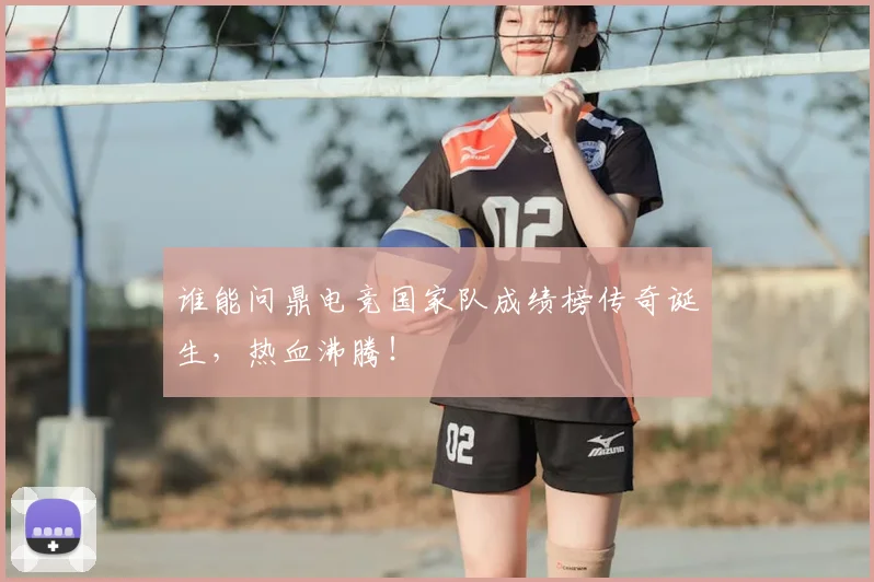 谁能问鼎电竞国家队成绩榜传奇诞生,热血沸腾!